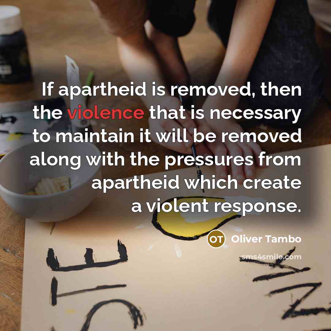 “If apartheid is removed, then the violence that is necessary…” quote by Oliver Tambo