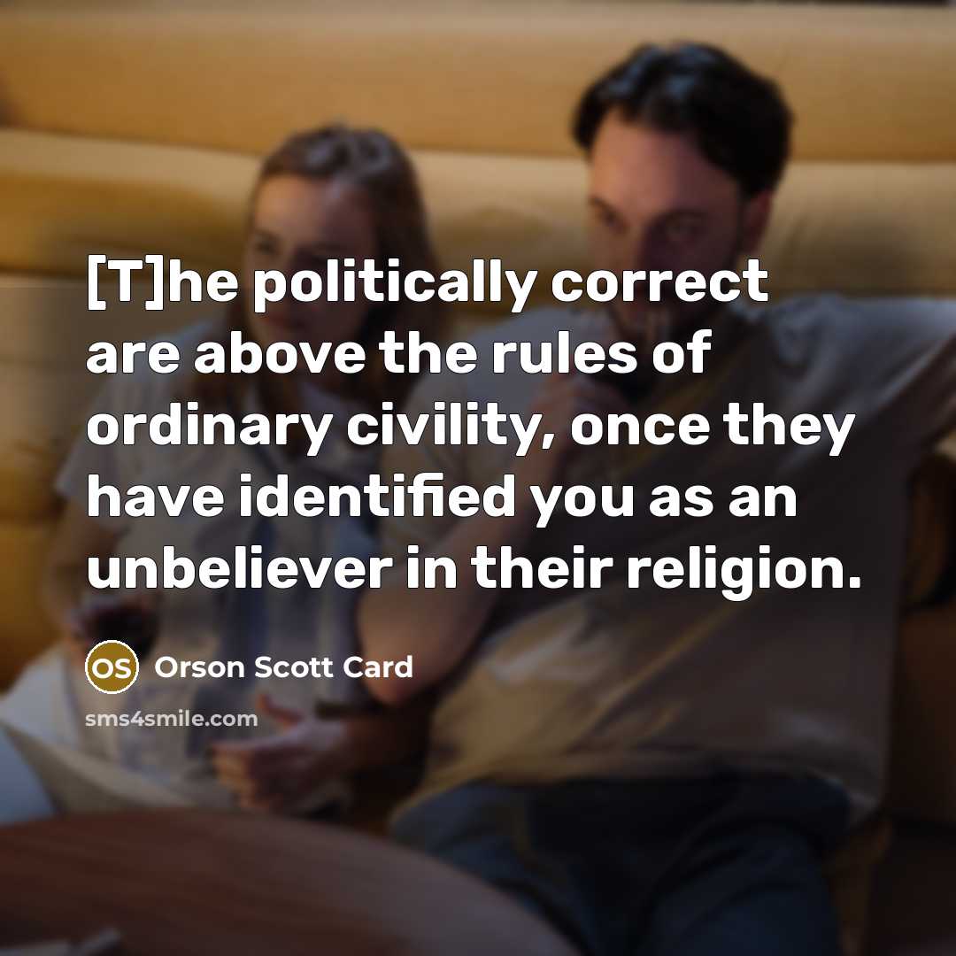 “[T]he politically correct are above the rules of ordinary civility,…” quote by Orson Scott Card