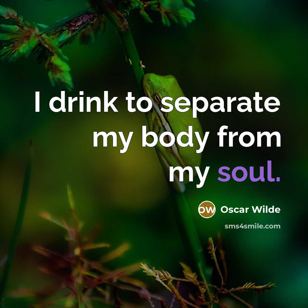 “I drink to separate my body from my soul.…” quote by Oscar Wilde