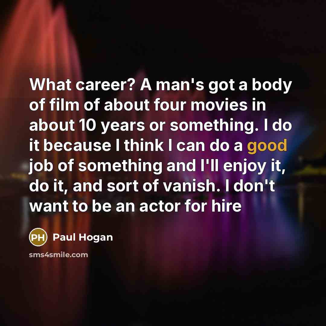 “What career? A man's got a body of film of…” quote by Paul Hogan