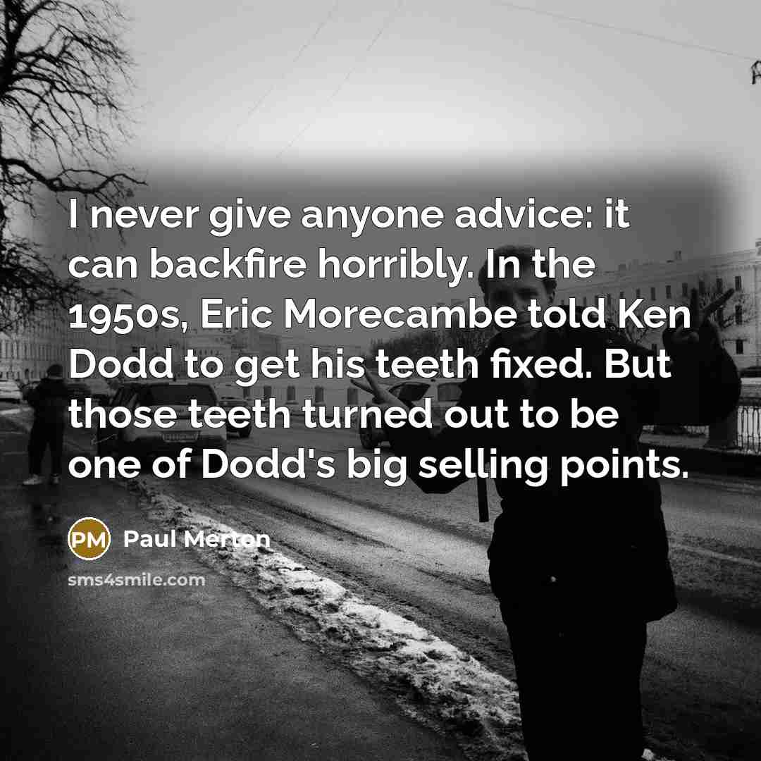 “I never give anyone advice: it can backfire horribly. In…” quote by Paul Merton