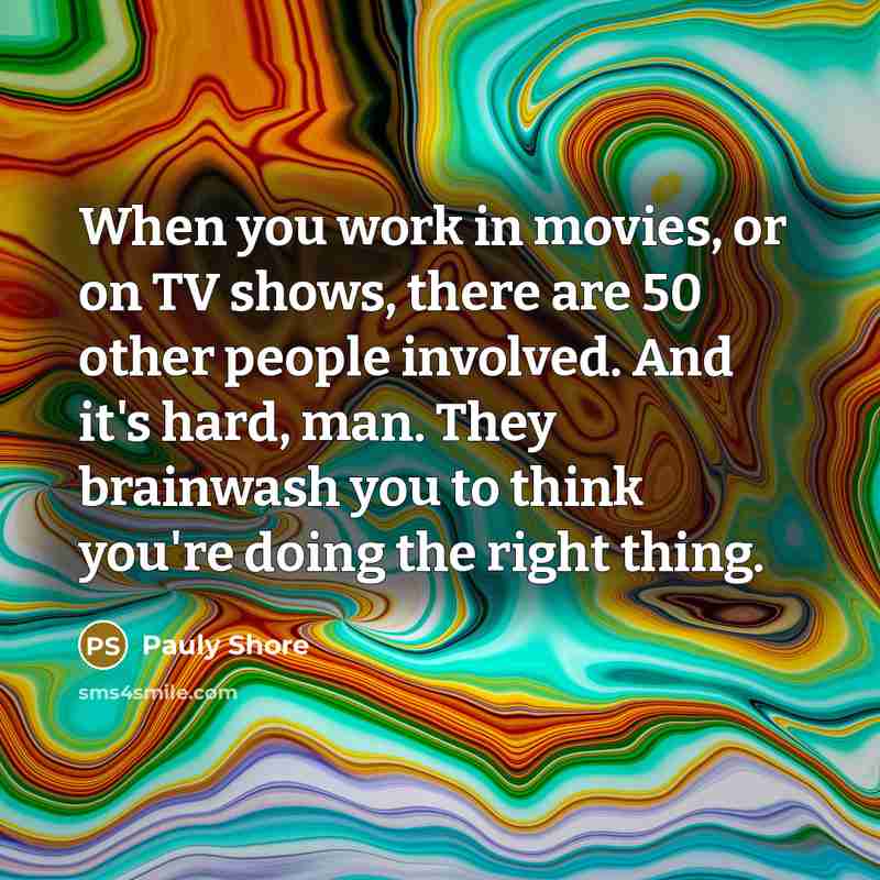 “When you work in movies, or on TV shows, there…” quote by Pauly Shore