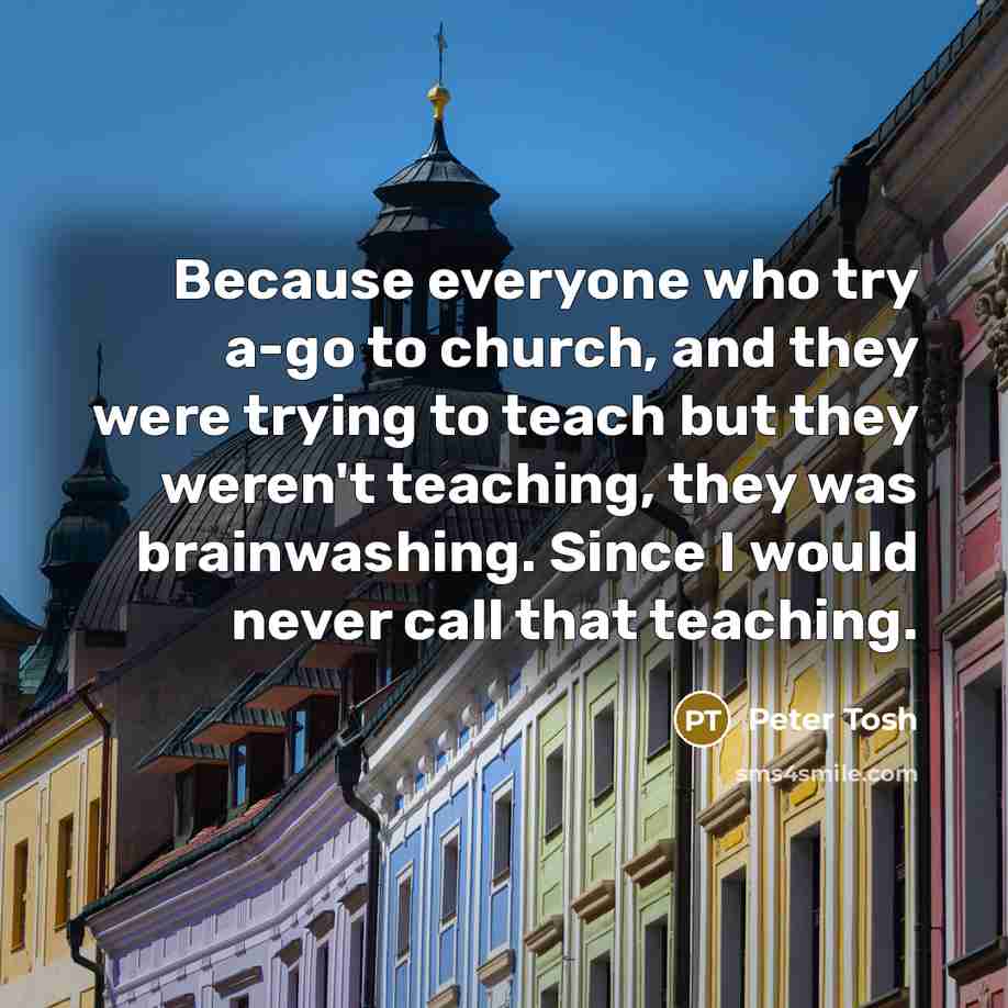 “Because everyone who try a-go to church, and they were…” quote by Peter Tosh