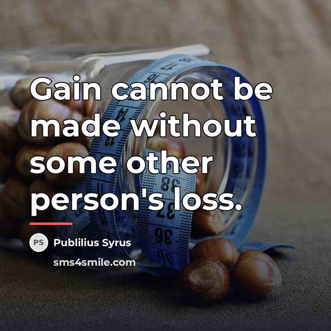 “Gain cannot be made without some other person's loss.…” quote by Publilius Syrus