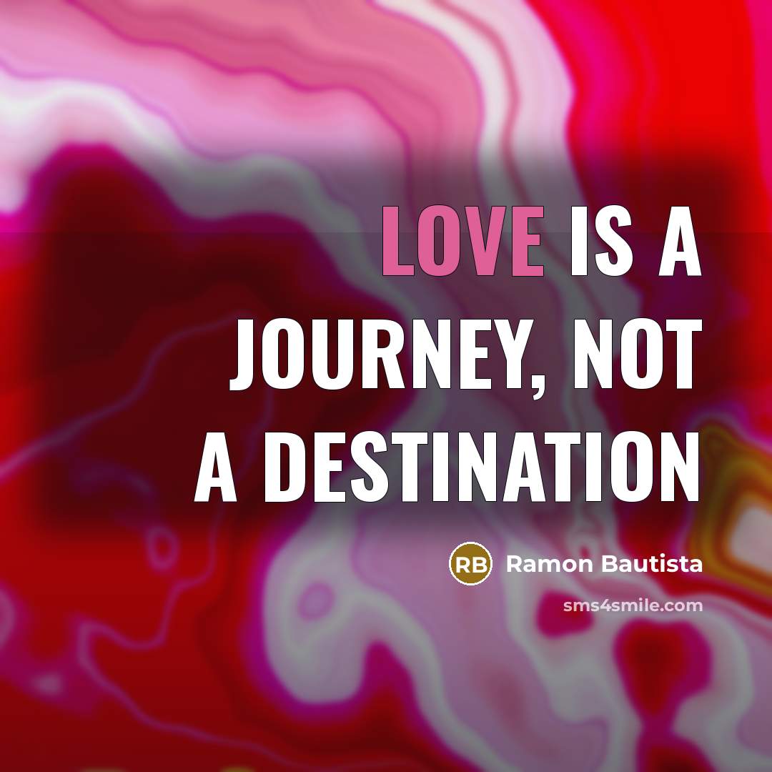 “Love is a journey, not a destination…” quote by Ramon Bautista
