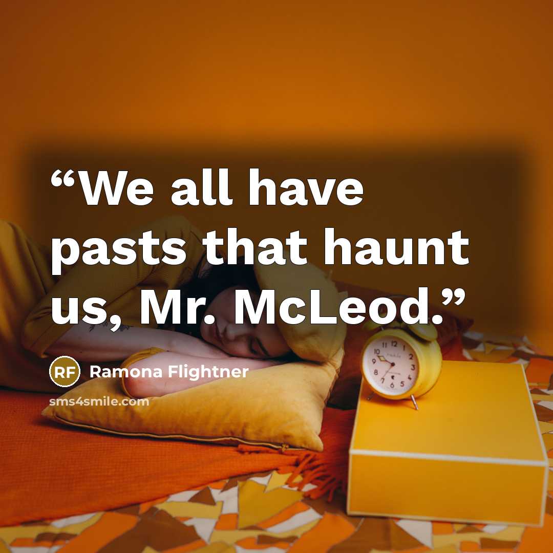 “We all have pasts that haunt us, Mr. McLeod.” quote by Ramona Flightner