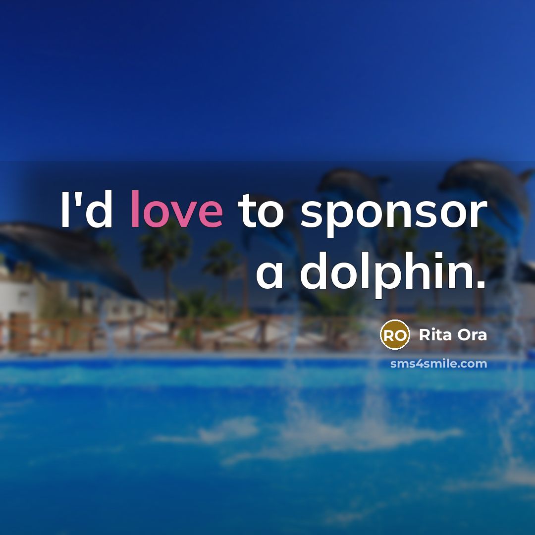 “I'd love to sponsor a dolphin.…” quote by Rita Ora