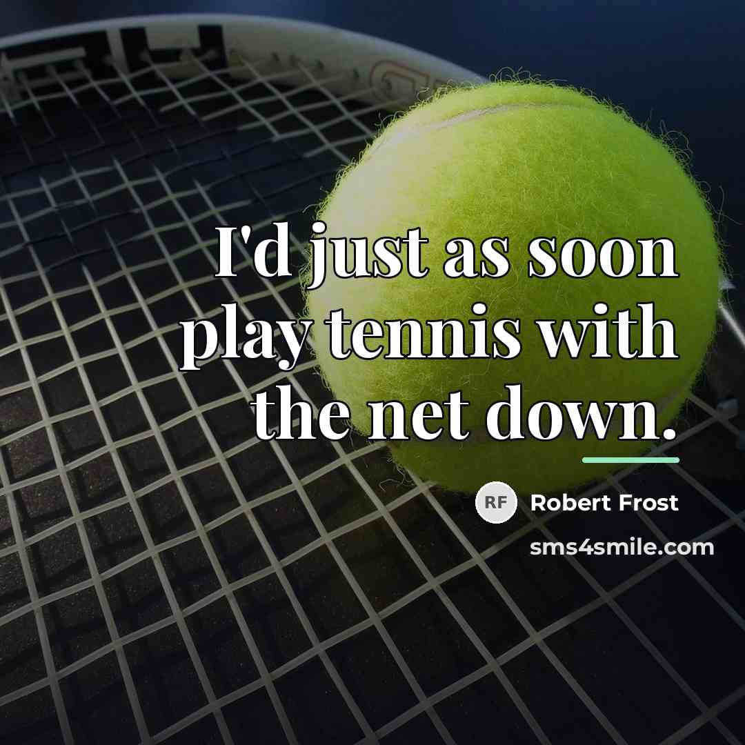 “I'd just as soon play tennis with the net down.…” quote by Robert Frost