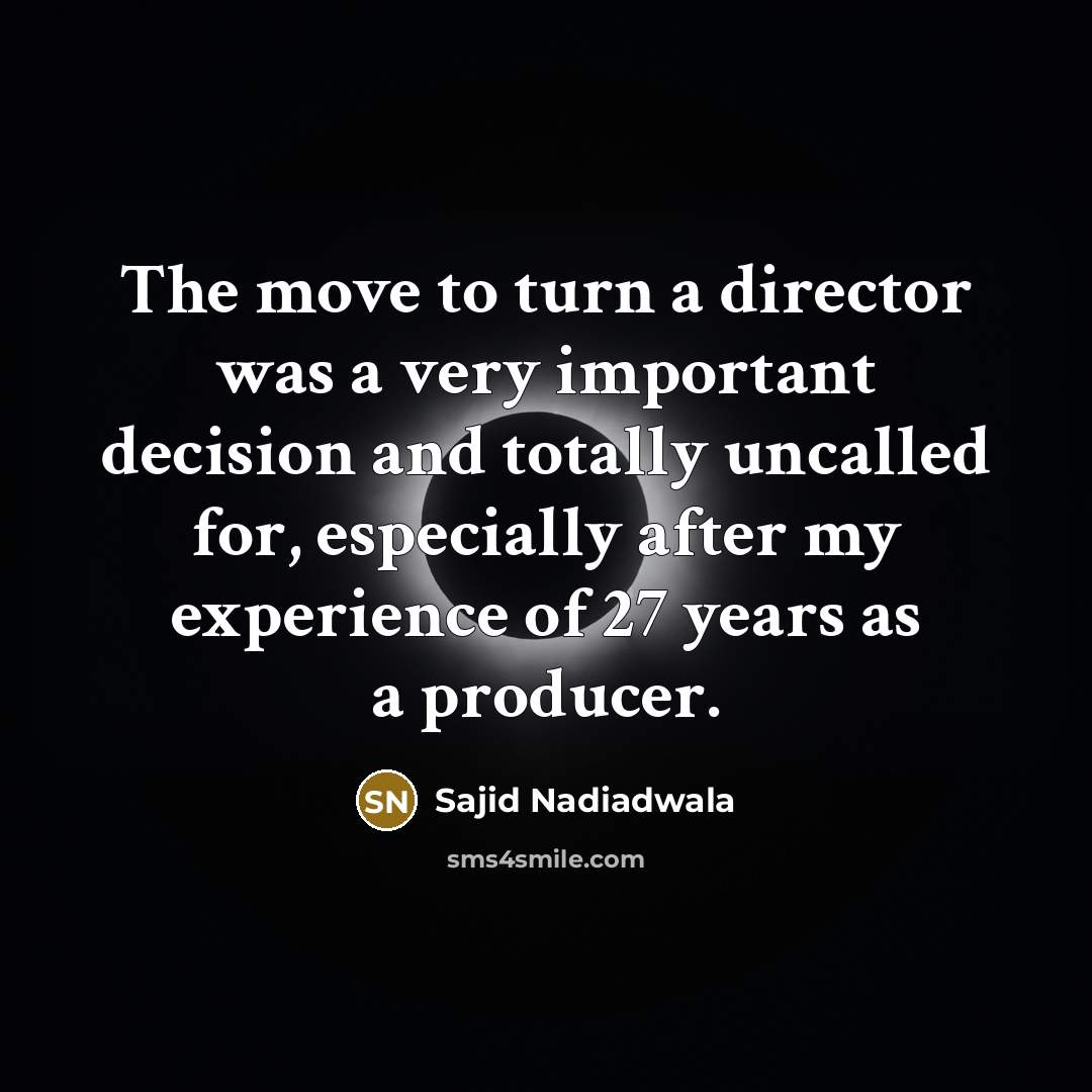 “The move to turn a director was a very important…” quote by Sajid Nadiadwala