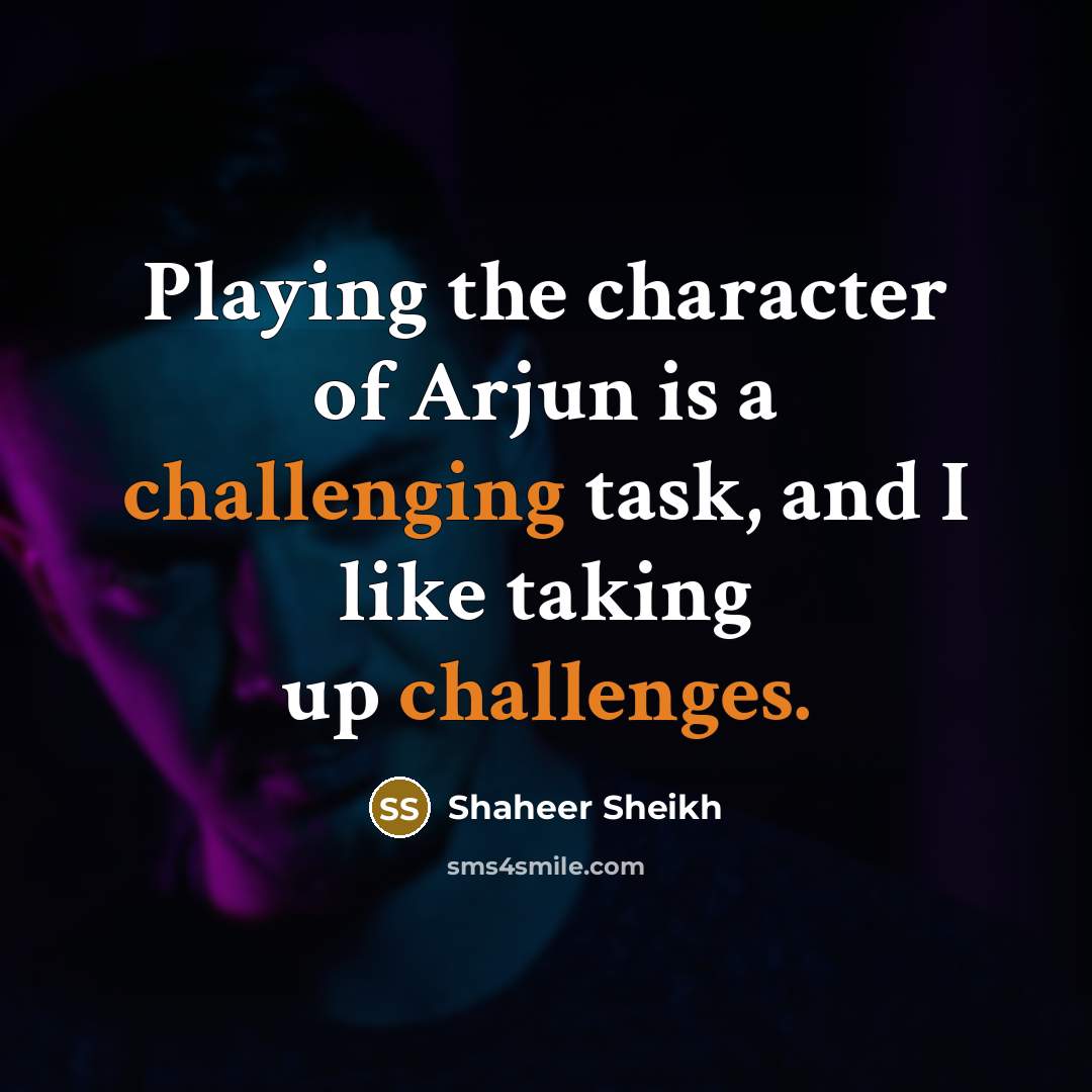 “Playing the character of Arjun is a challenging task, and I like taking up challenges.” quote by Shaheer Sheikh