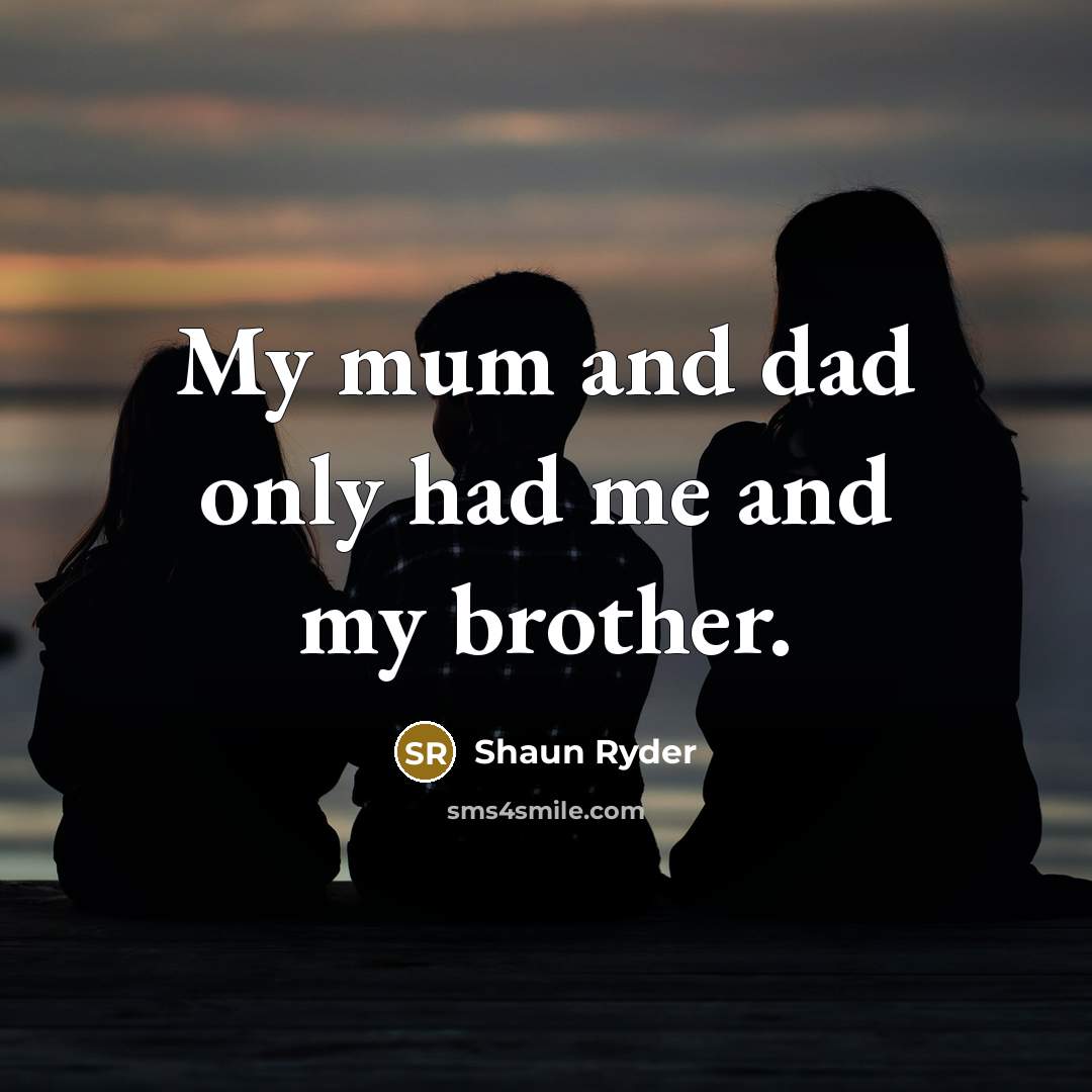 “My mum and dad only had me and my brother.…” quote by Shaun Ryder