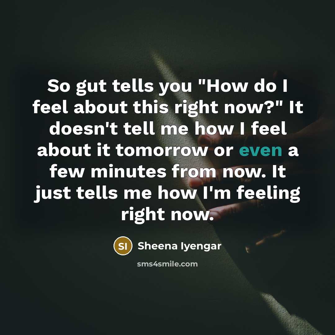 “So gut tells you "How do I feel about this…” quote by Sheena Iyengar