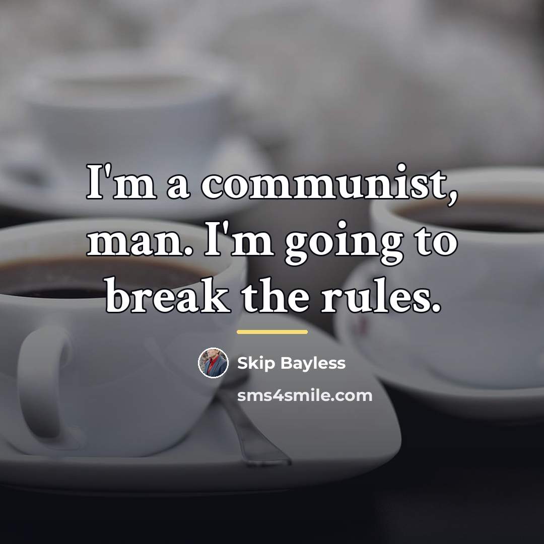 “I'm a communist, man. I'm going to break the rules.…” quote by Skip Bayless