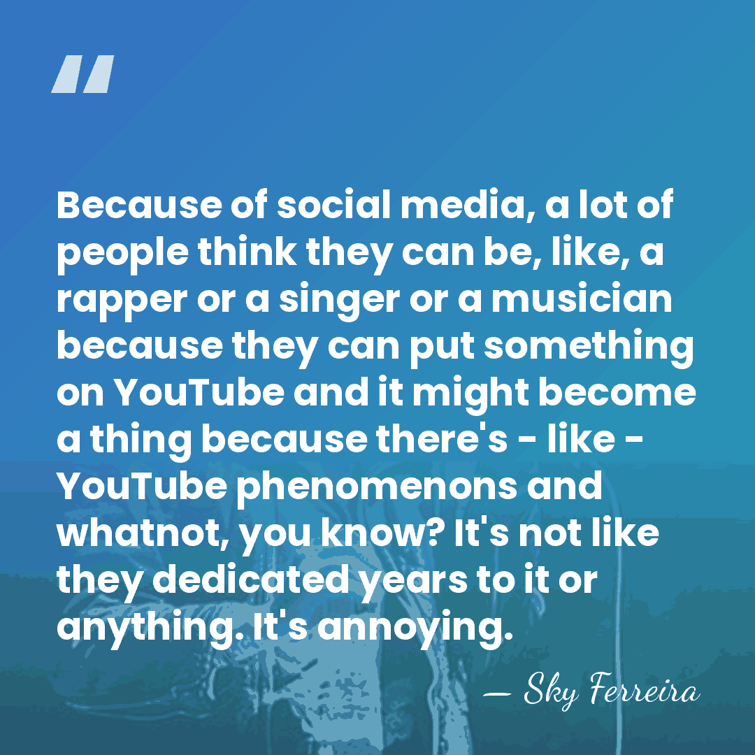 Because of social media, a lot of people think they can be,&hellip; - Sky Ferreira