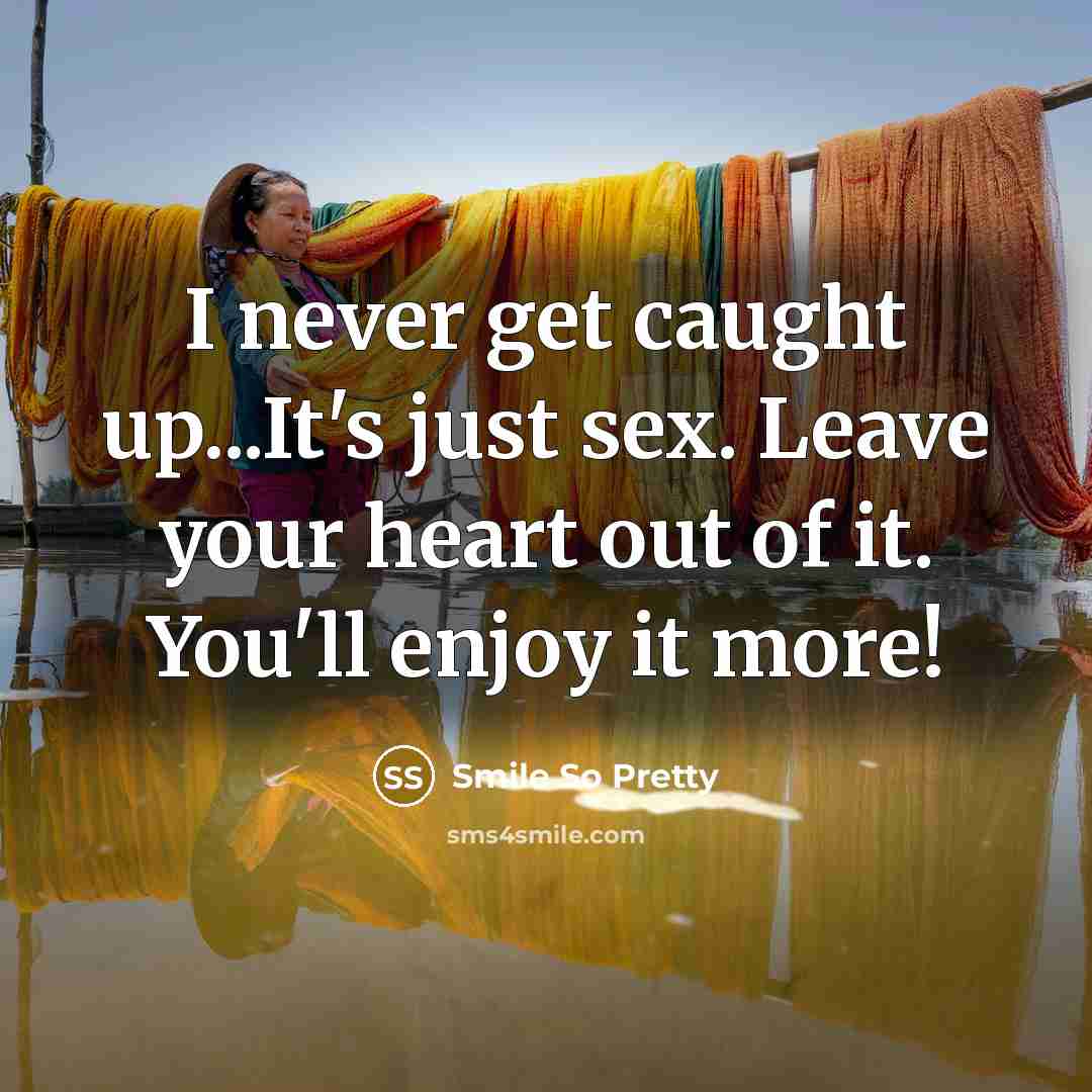 “I never get caught up...It's just sex. Leave your heart…” quote by Smile So Pretty