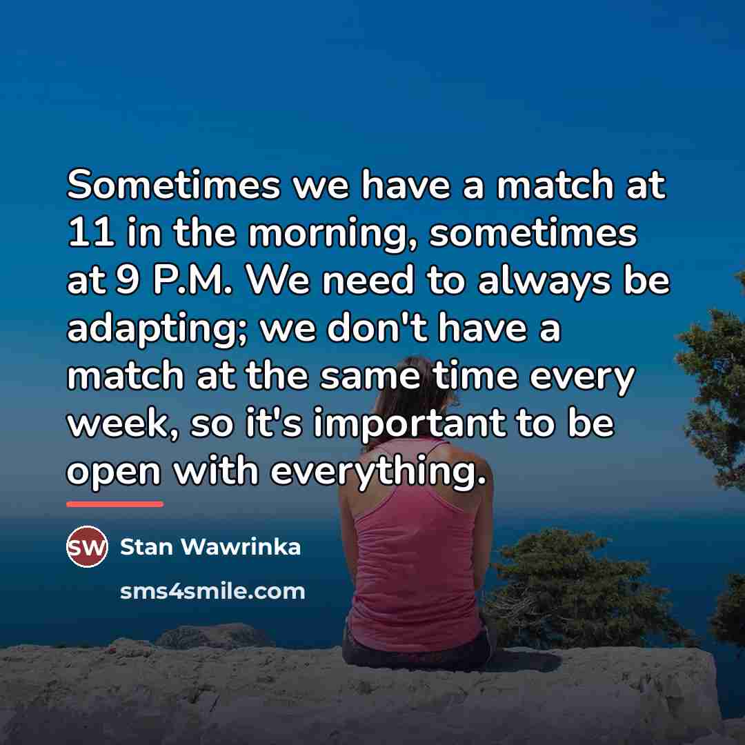 “Sometimes we have a match at 11 in the morning,…” quote by Stan Wawrinka