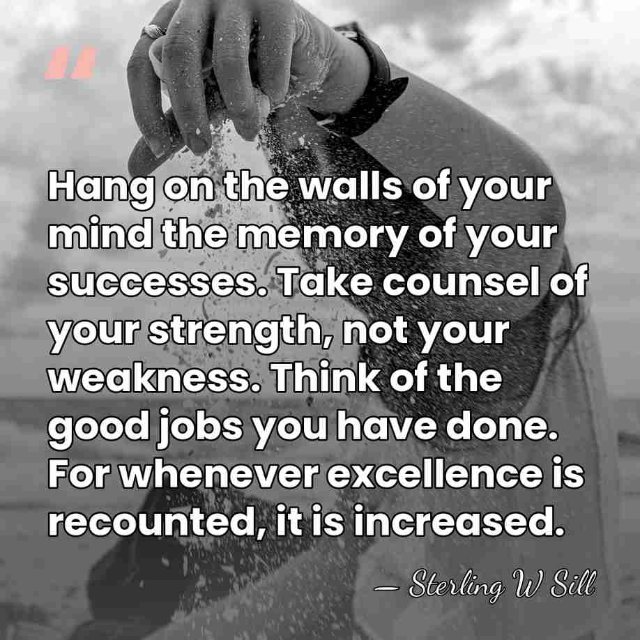 Hang on the walls of your mind the memory of your successes.&hellip; - Sterling W Sill