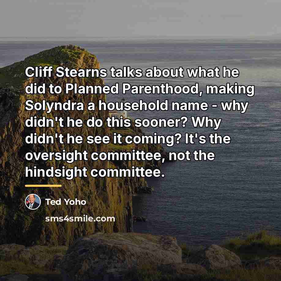 “Cliff Stearns talks about what he did to Planned Parenthood,…” quote by Ted Yoho