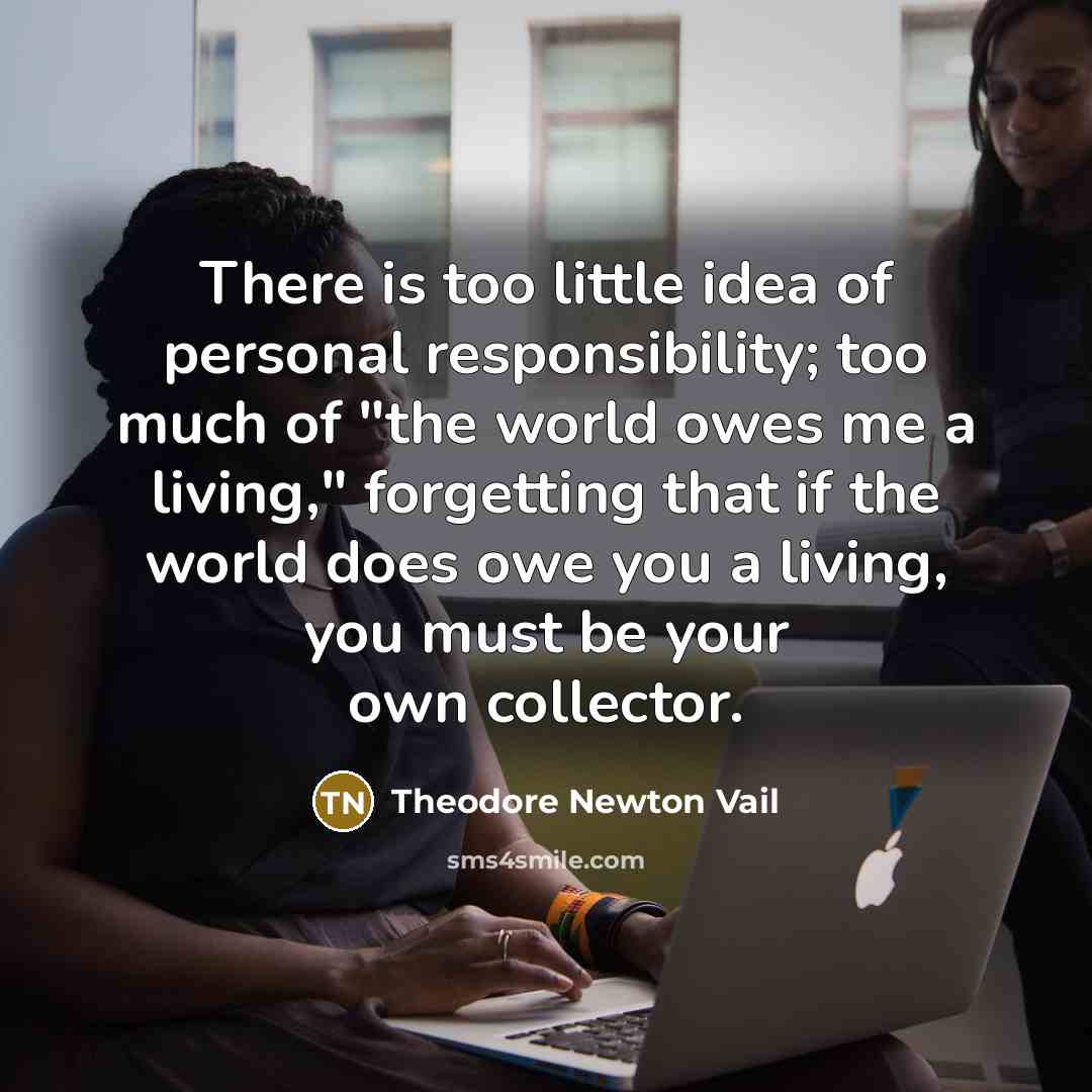 “There is too little idea of personal responsibility; too much…” quote by Theodore Newton Vail