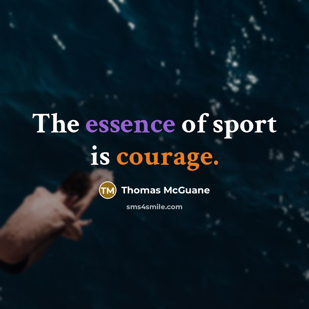 “The essence of sport is courage.…” quote by Thomas McGuane