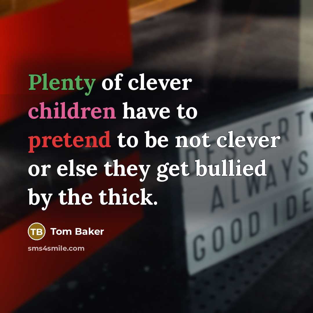 “Plenty of clever children have to pretend to be not…” quote by Tom Baker
