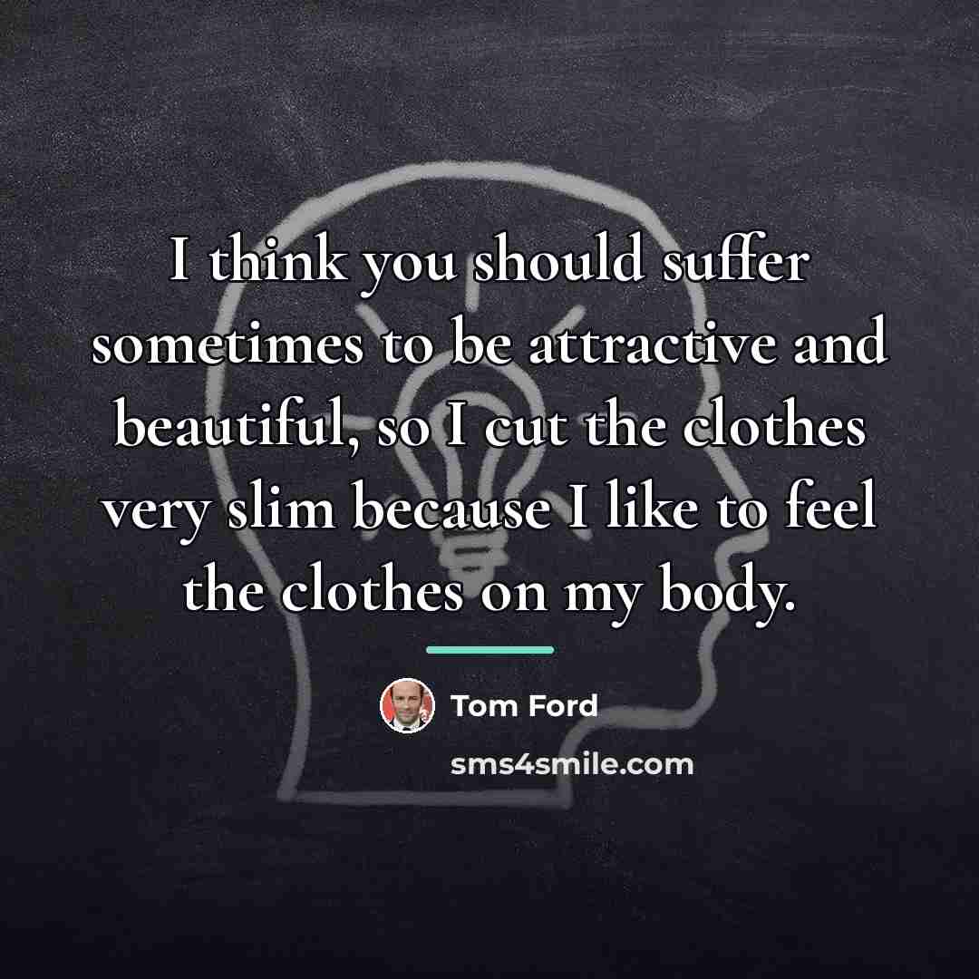 “I think you should suffer sometimes to be attractive and…” quote by Tom Ford