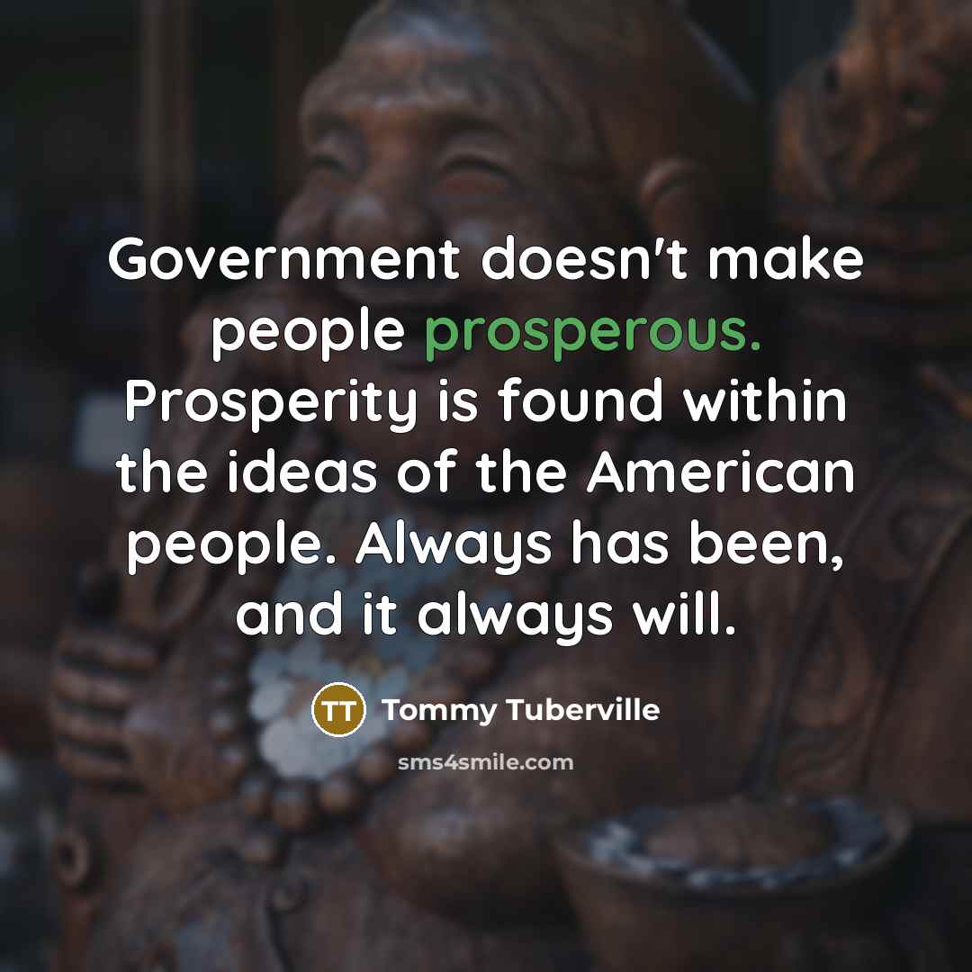 “Government doesn't make people prosperous. Prosperity is found within the…” quote by Tommy Tuberville