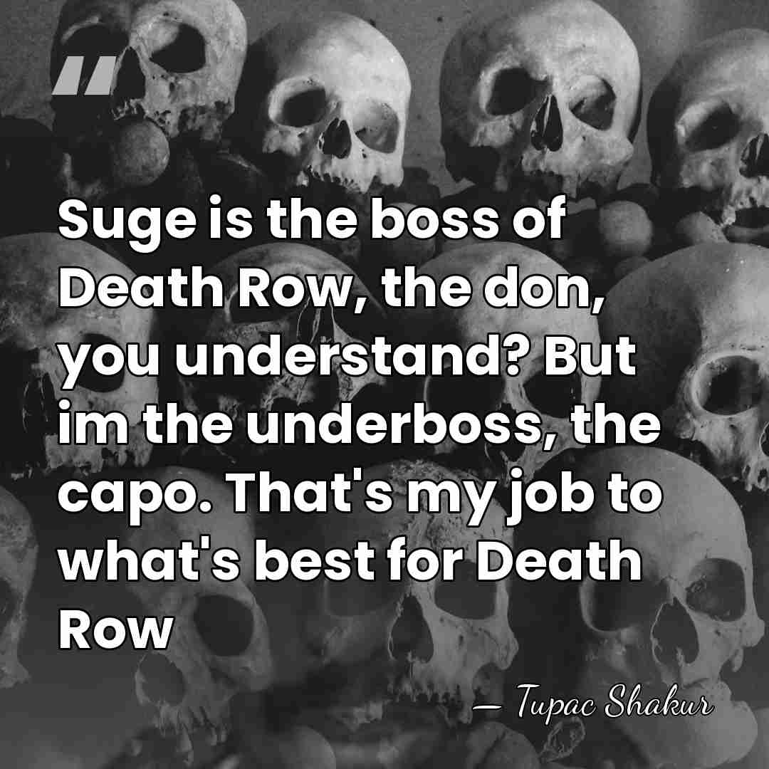 Suge is the boss of Death Row, the don, you understand? But&hellip; - Tupac Shakur