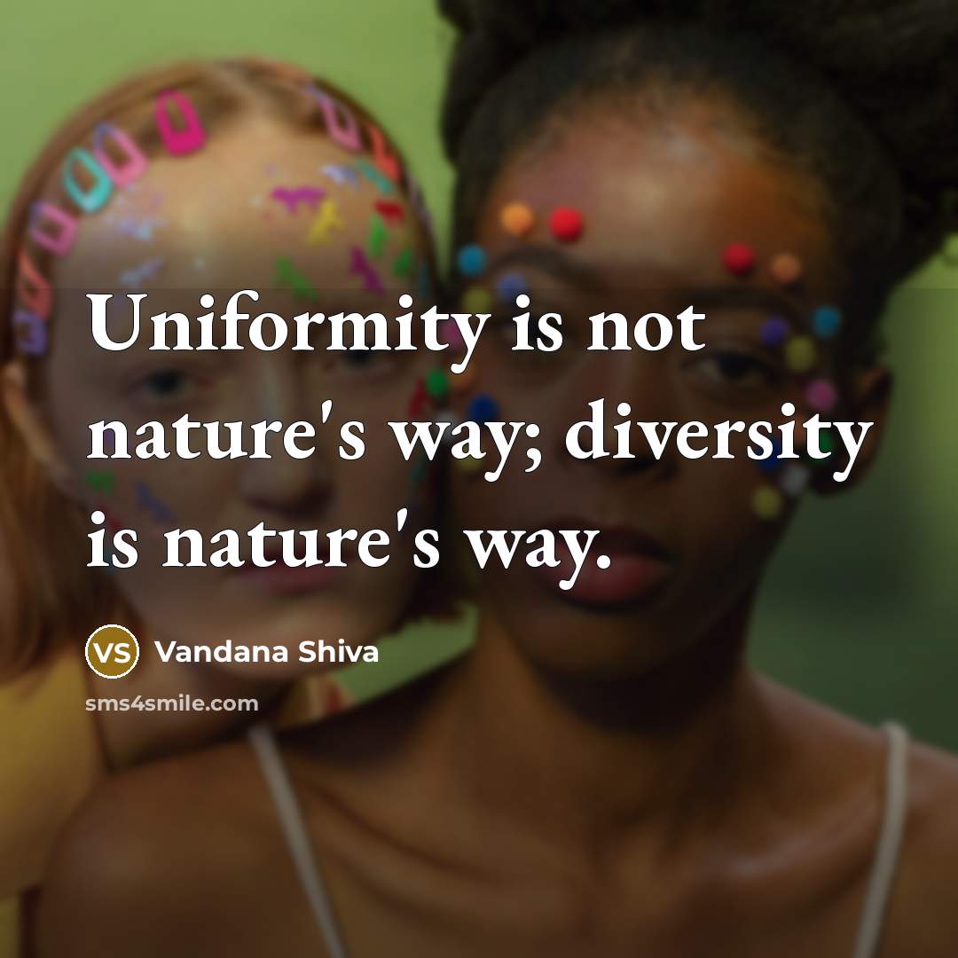 “Uniformity is not nature's way; diversity is nature's way.…” quote by Vandana Shiva