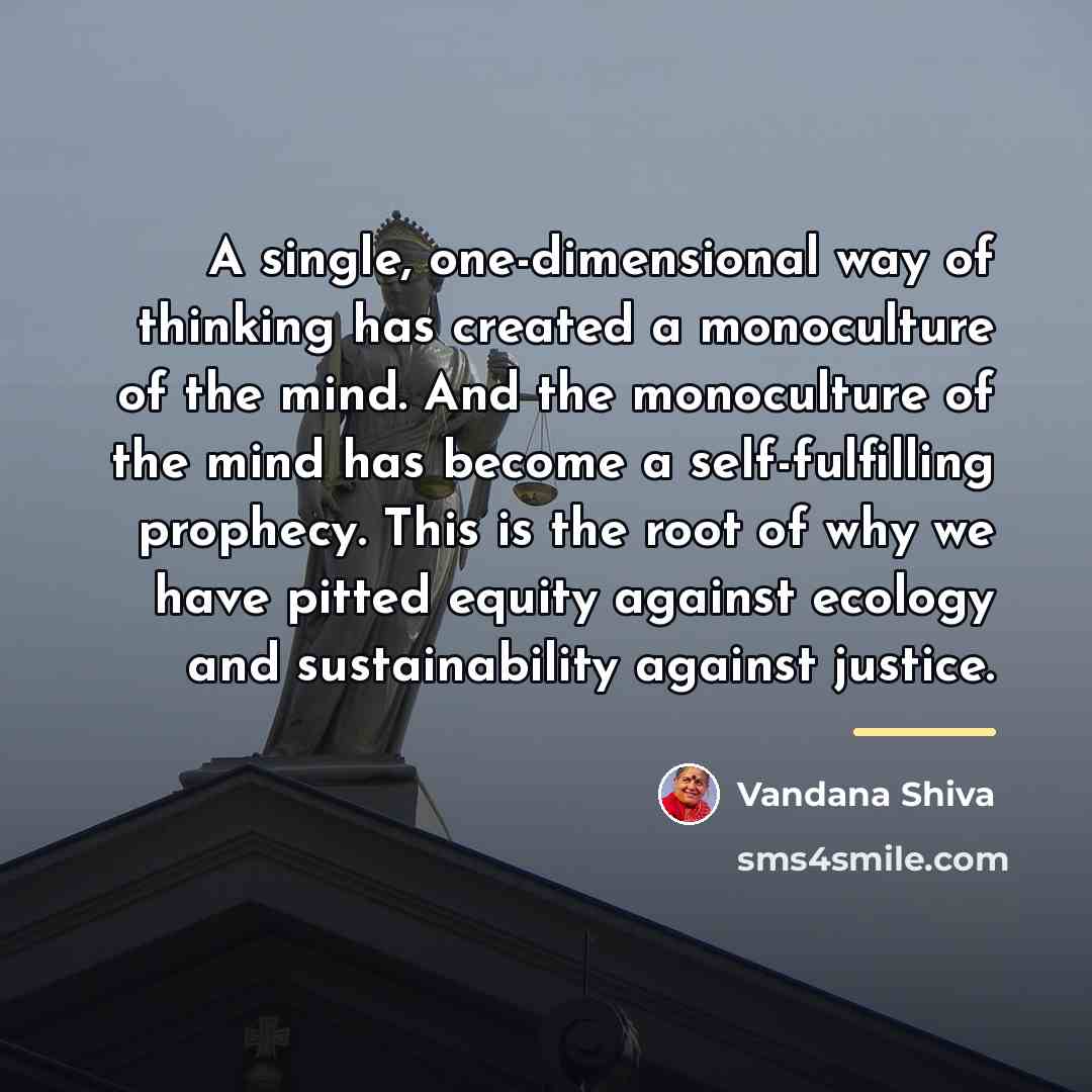 “A single, one-dimensional way of thinking has created a monoculture…” quote by Vandana Shiva