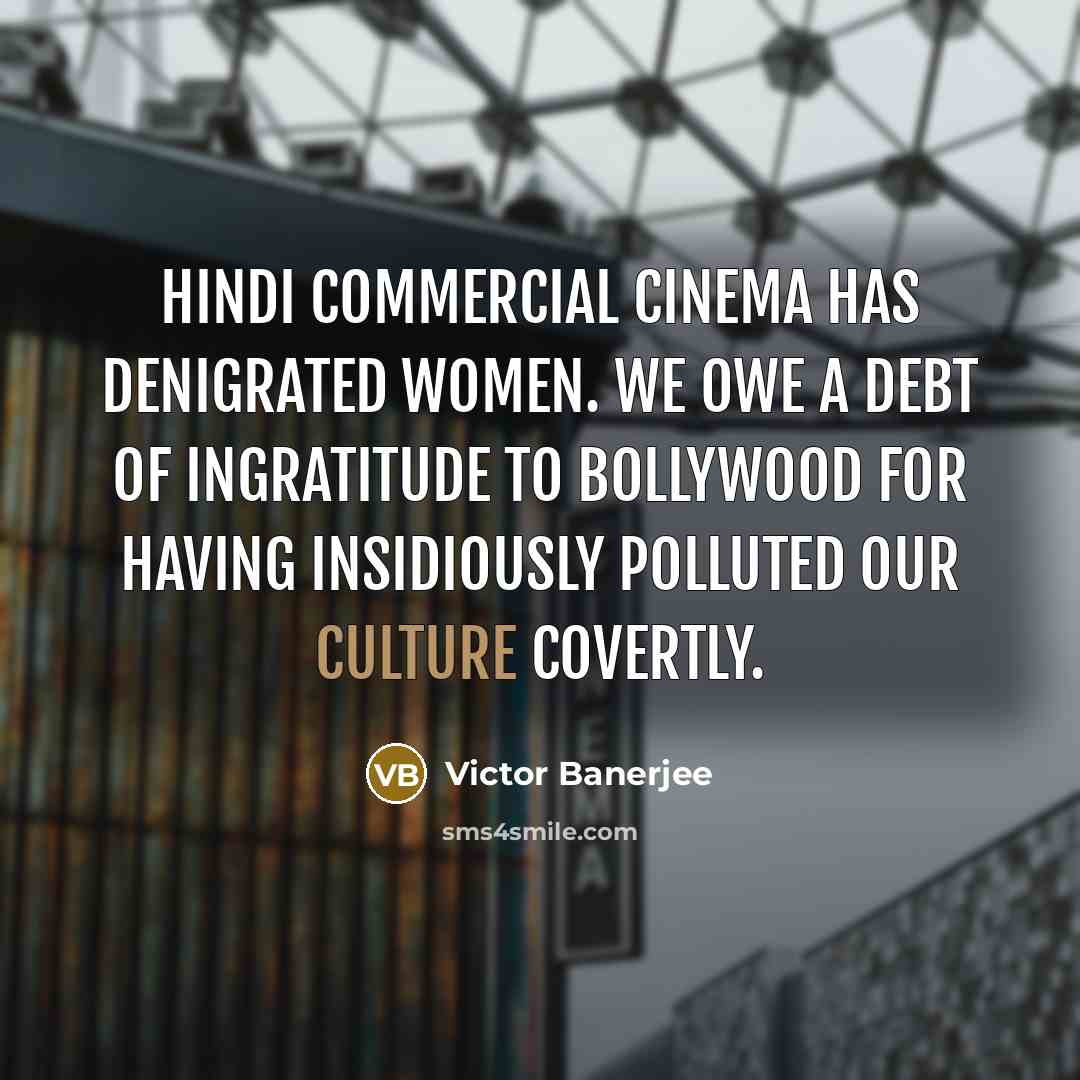 “Hindi commercial cinema has denigrated women. We owe a debt…” quote by Victor Banerjee