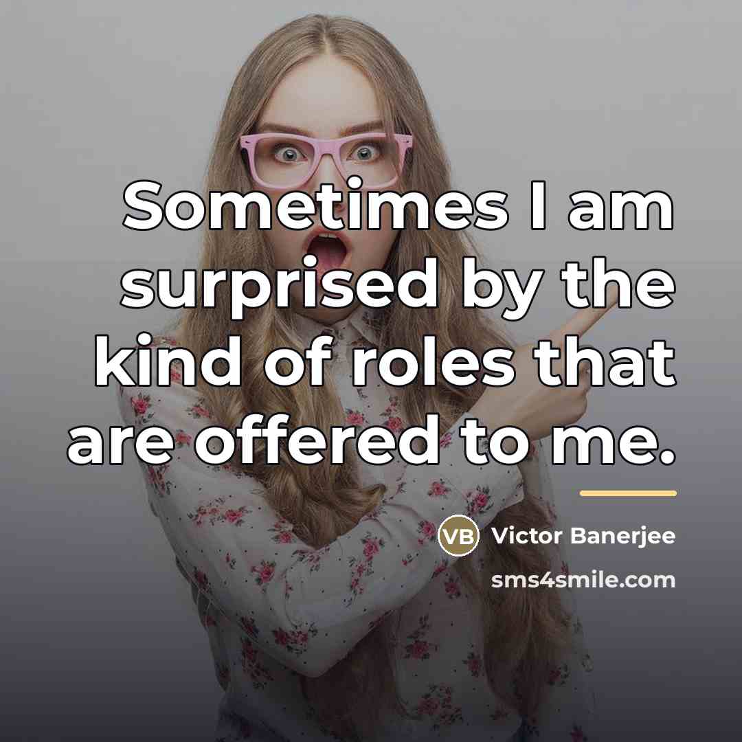 “Sometimes I am surprised by the kind of roles that…” quote by Victor Banerjee