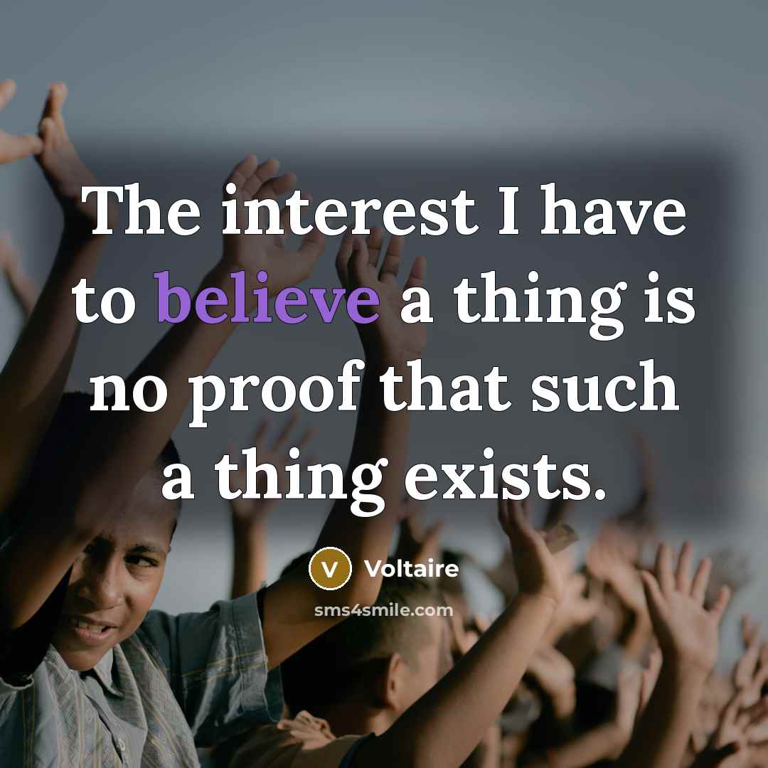“The interest I have to believe a thing is no…” quote by Voltaire