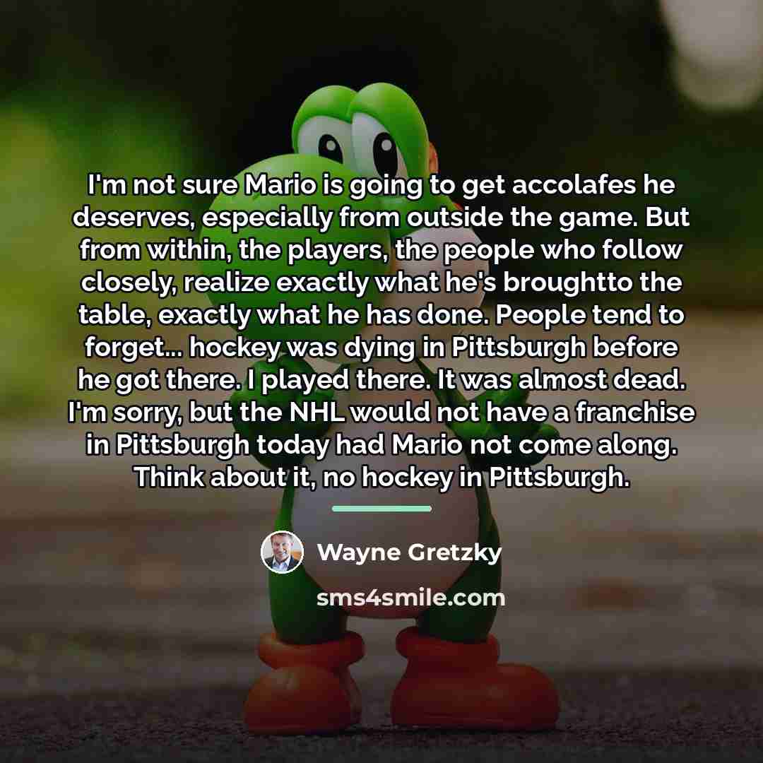 “I'm not sure Mario is going to get accolafes he…” quote by Wayne Gretzky