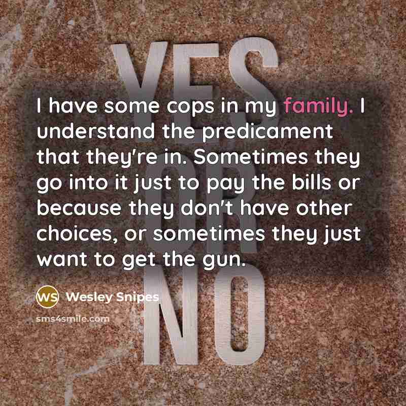 “I have some cops in my family. I understand the…” quote by Wesley Snipes