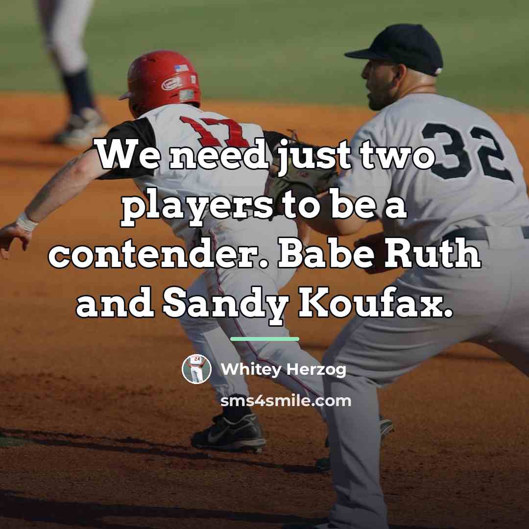 “We need just two players to be a contender. Babe…” quote by Whitey Herzog