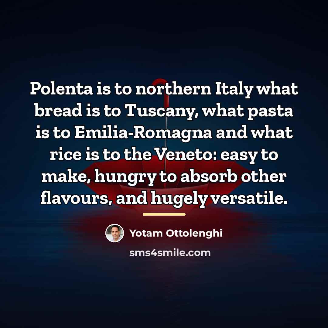 “Polenta is to northern Italy what bread is to Tuscany,…” quote by Yotam Ottolenghi