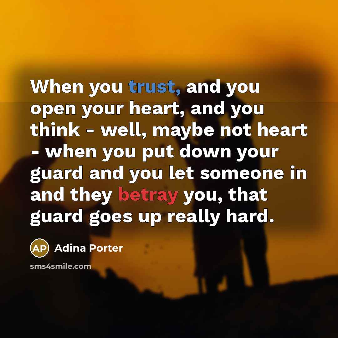 “When you trust, and you open your heart, and you think - well, maybe not heart - when you put down your guard and you let someone in and they betray you, that guard goes up really hard.” quote by Adina Porter