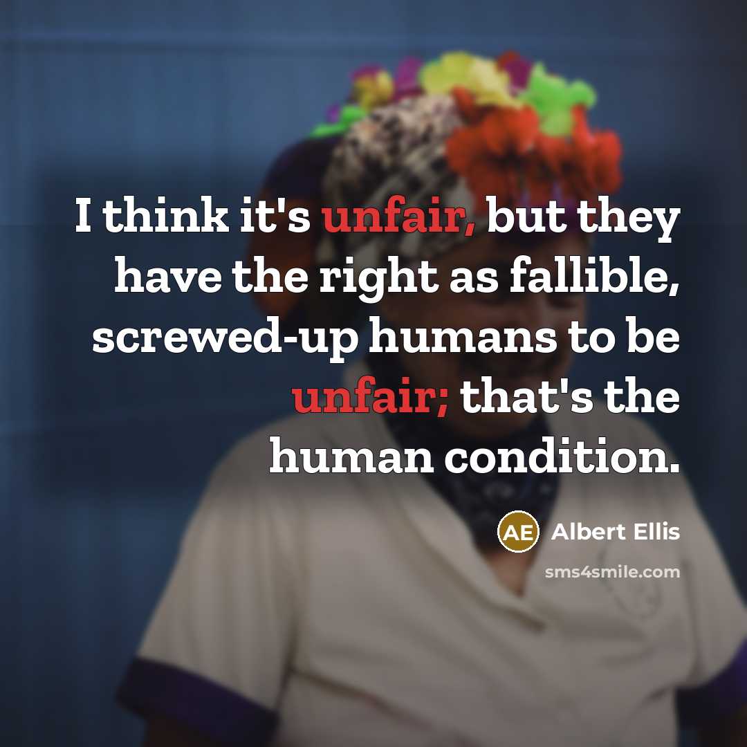 “I think it's unfair, but they have the right as…” quote by Albert Ellis
