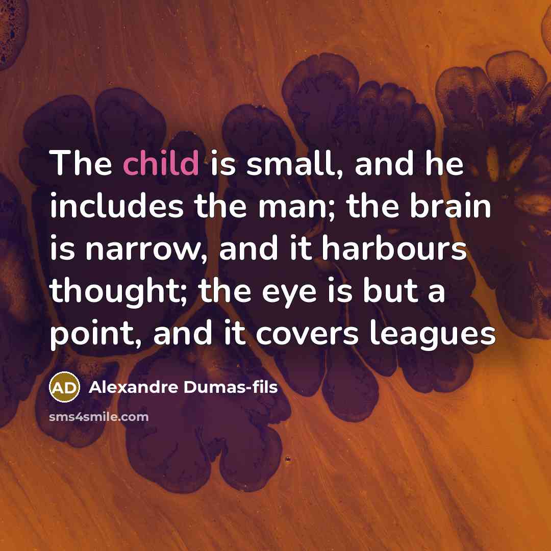 “The child is small, and he includes the man; the…” quote by Alexandre Dumas-fils