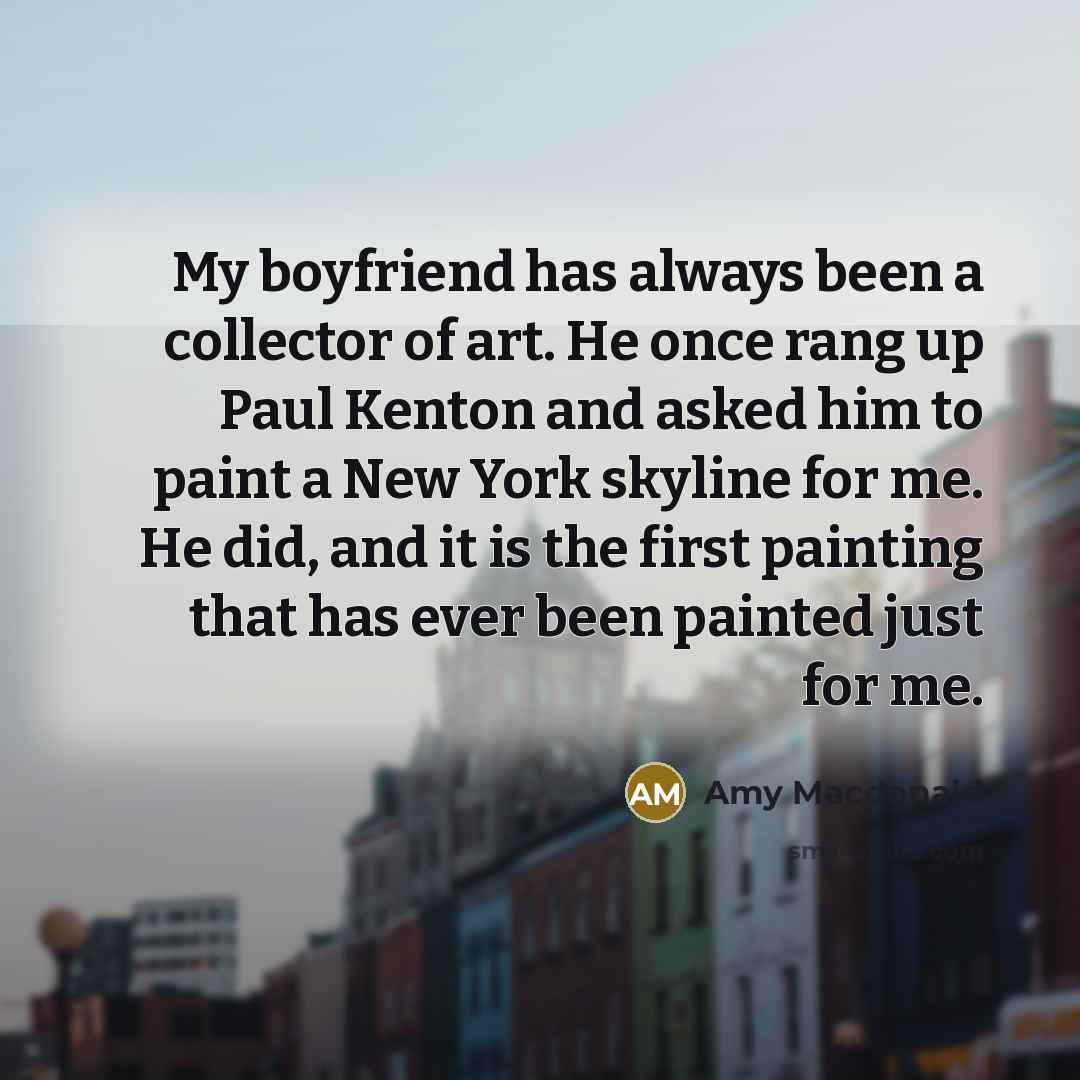 “My boyfriend has always been a collector of art. He…” quote by Amy Macdonald