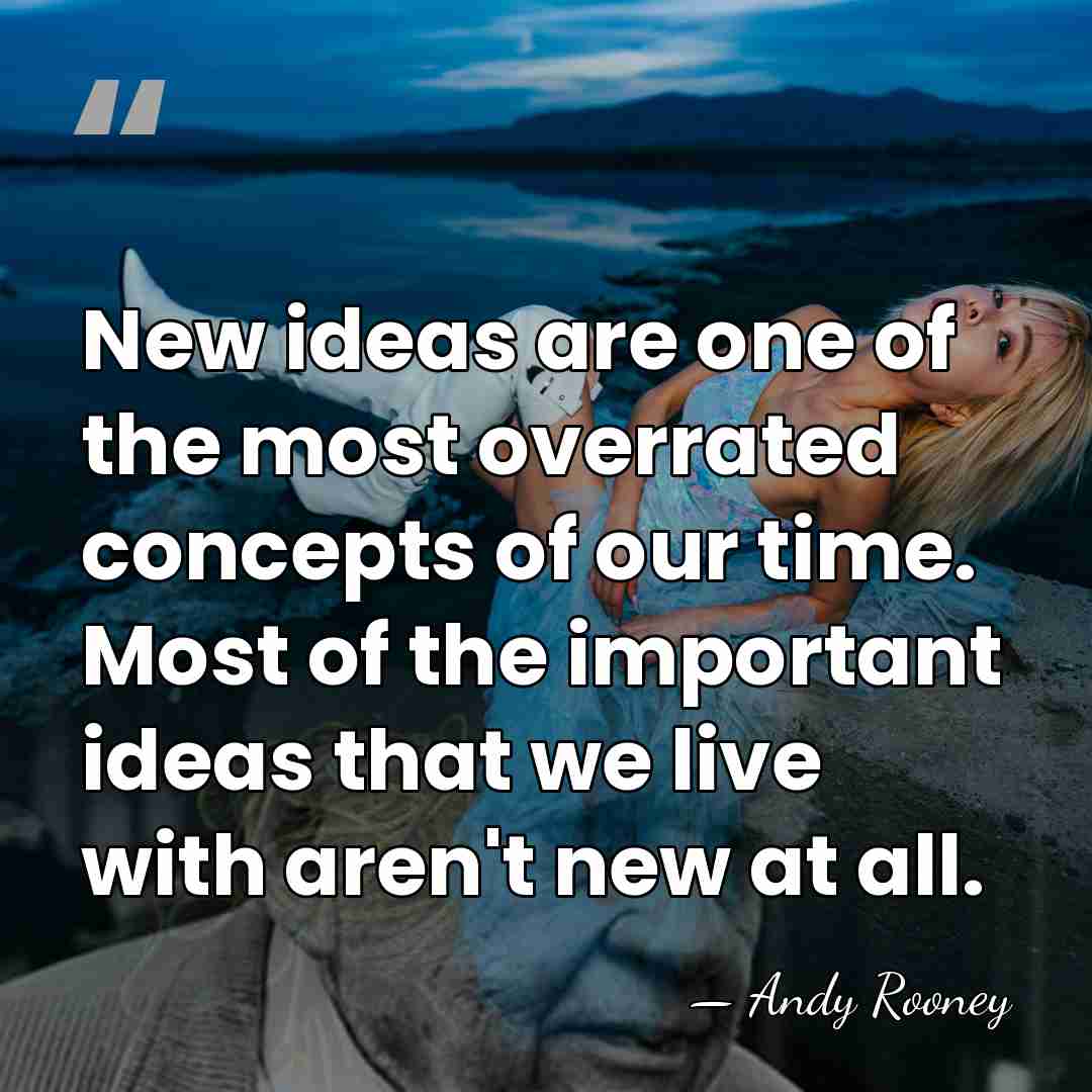 New ideas are one of the most overrated concepts of our time.&hellip; - Andy Rooney