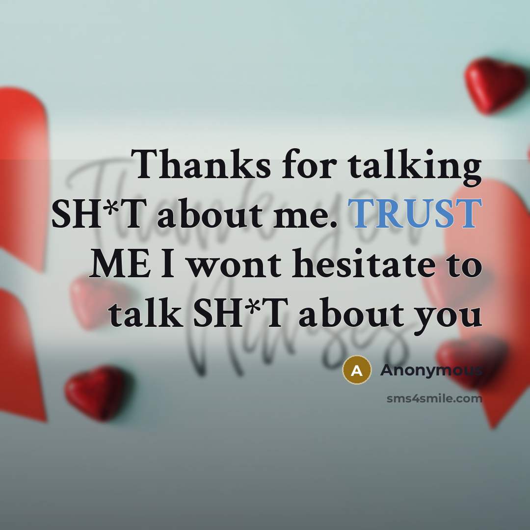 “Thanks for talking SH*T about me. TRUST ME I wont…” quote by Anonymous