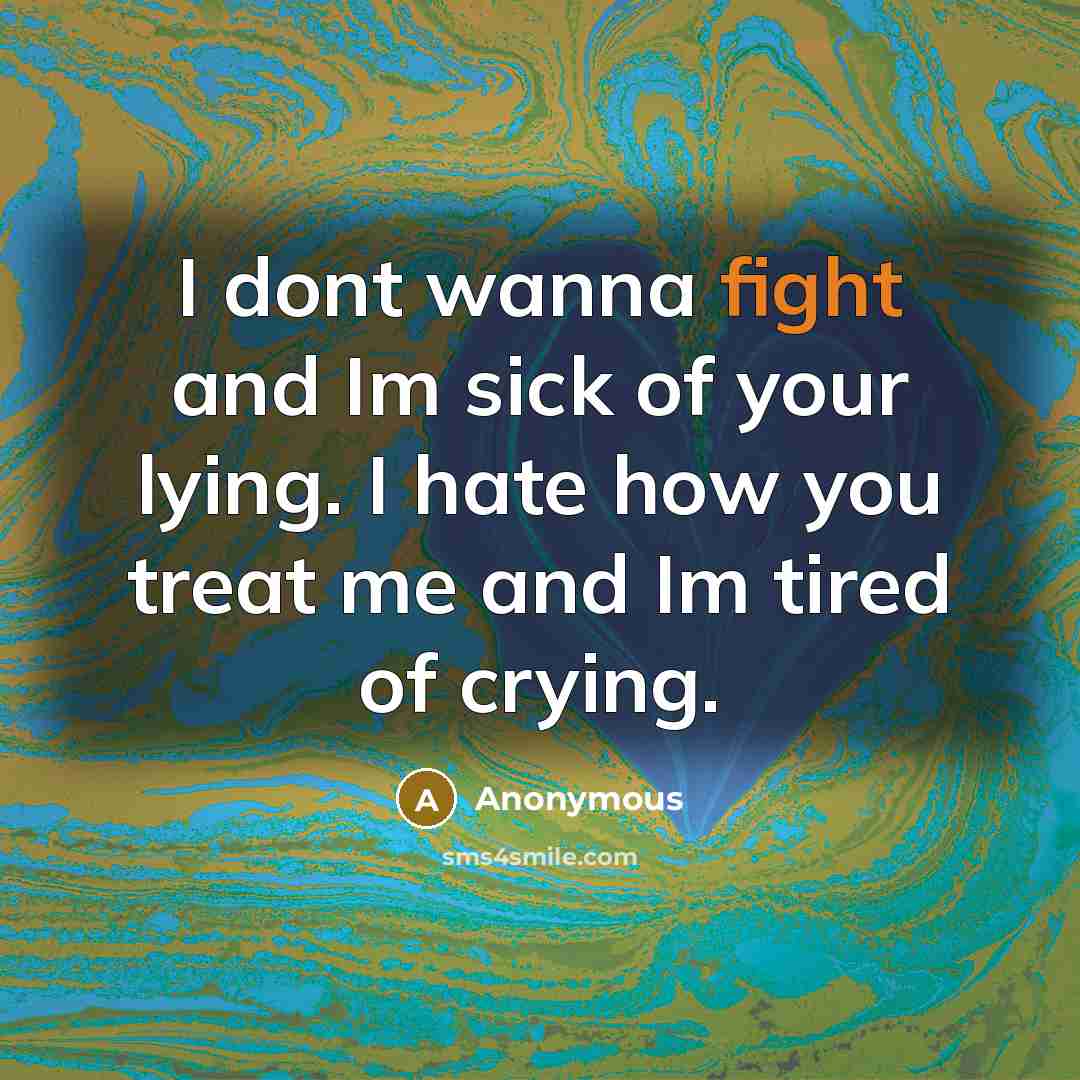 “I dont wanna fight and Im sick of your lying.…” quote by Anonymous