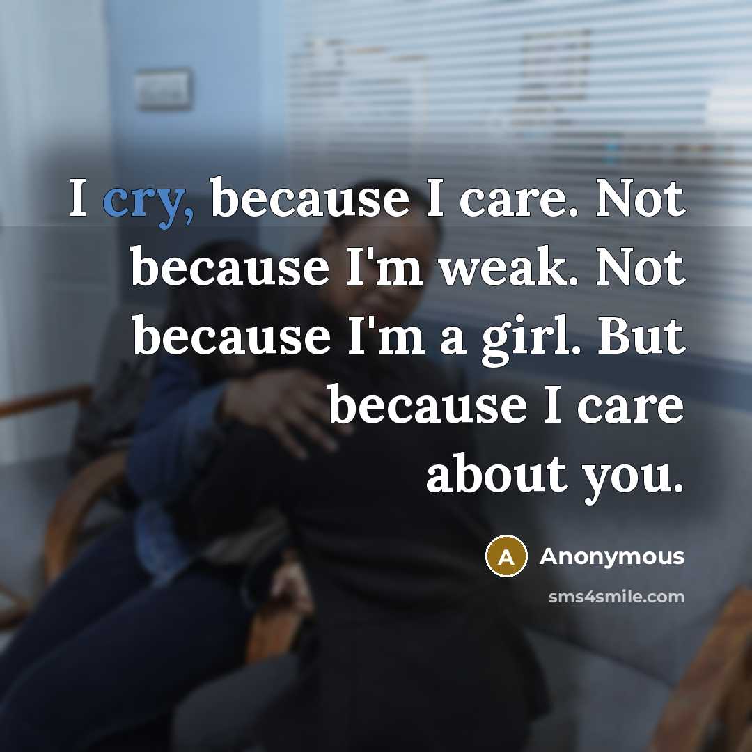 “I cry, because I care. Not because I'm weak. Not…” quote by Anonymous