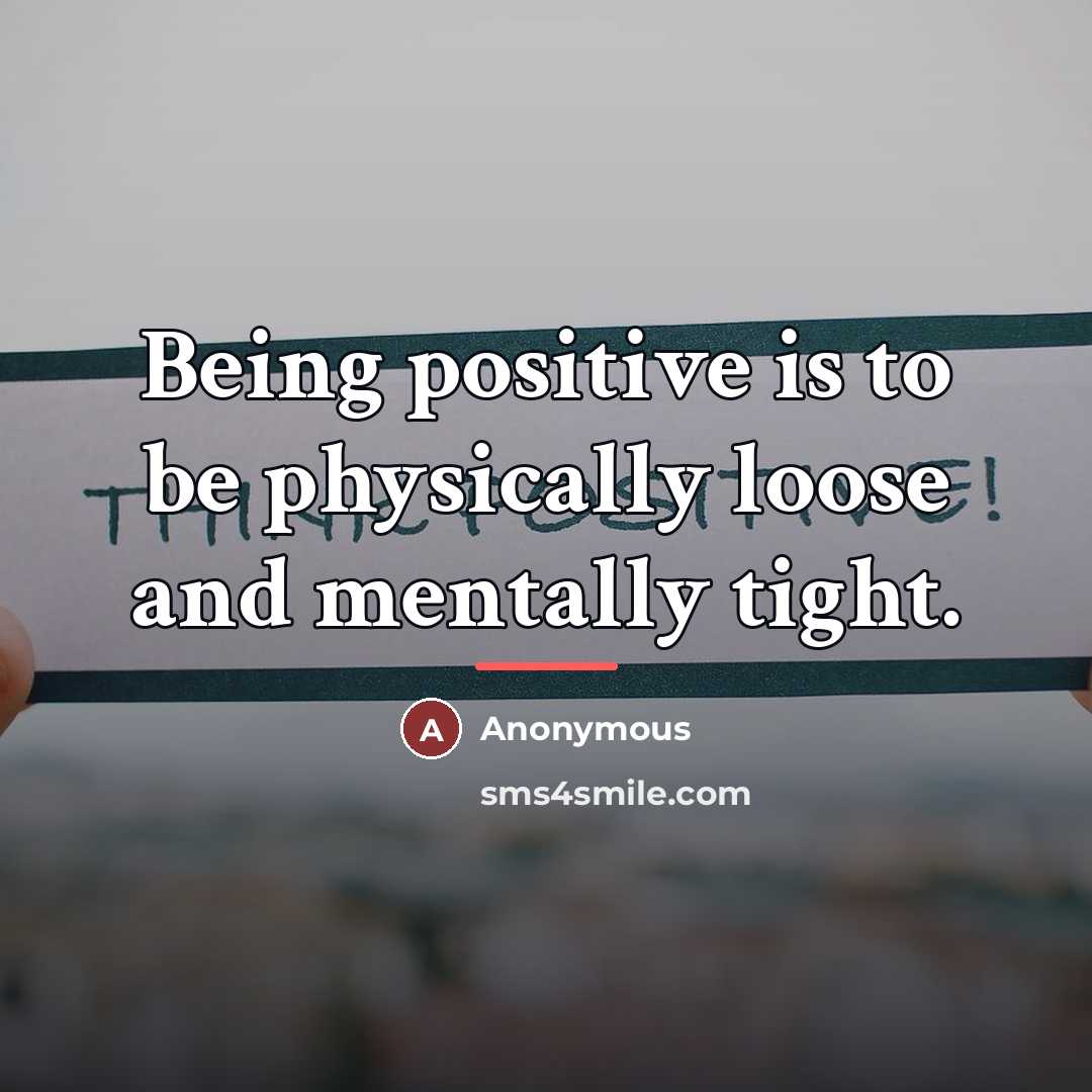 “Being positive is to be physically loose and mentally tight.…” quote by Anonymous