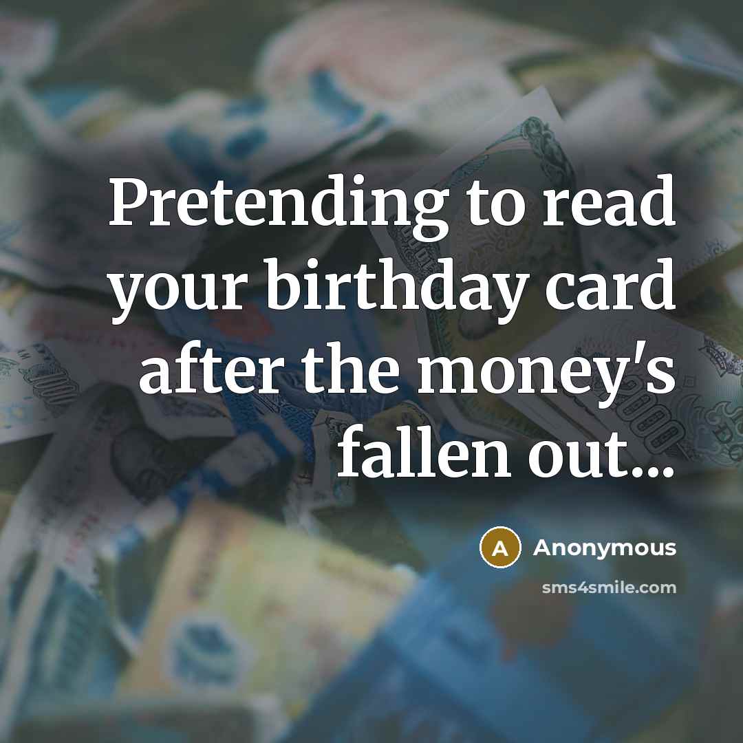 “Pretending to read your birthday card after the money's fallen…” quote by Anonymous