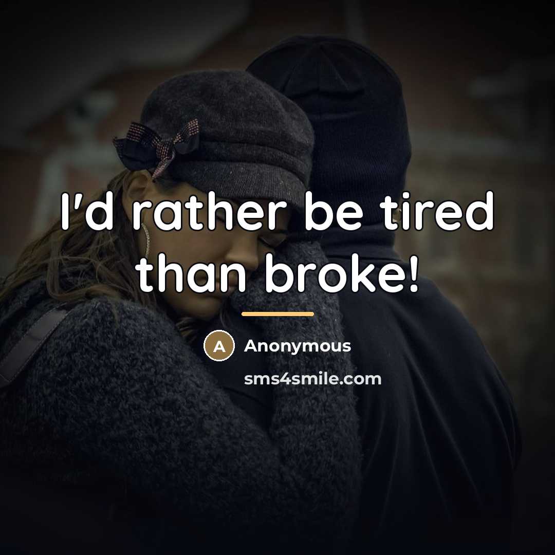 “I'd rather be tired than broke!…” quote by Anonymous