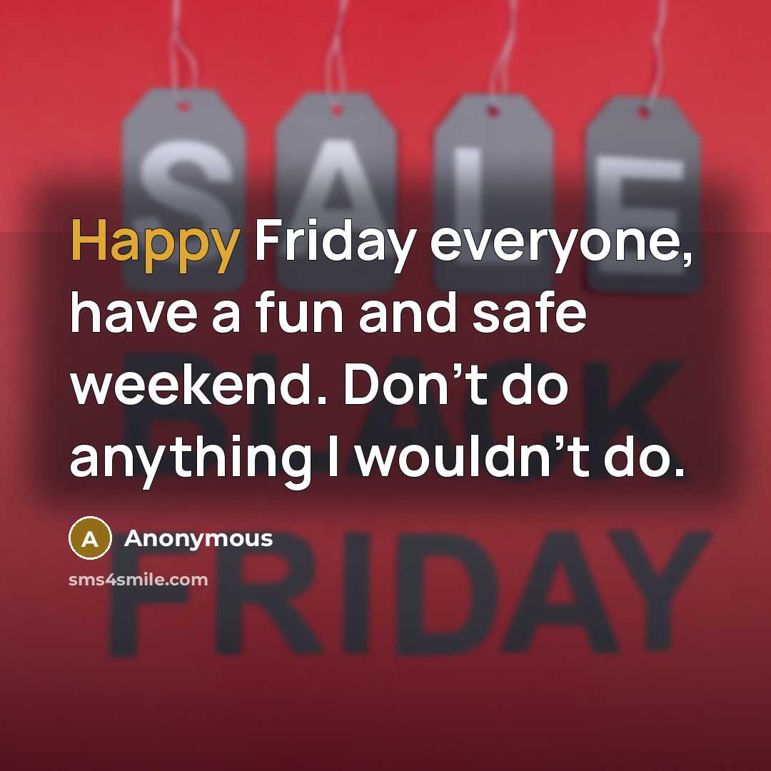 “Happy Friday everyone, have a fun and safe weekend. Don't…” quote by Anonymous