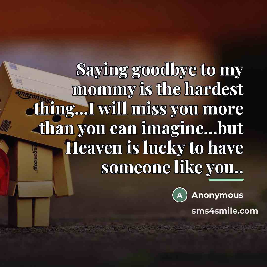 “Saying goodbye to my mommy is the hardest thing...I will…” quote by Anonymous